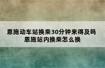 恩施动车站换乘30分钟来得及吗 恩施站内换乘怎么换